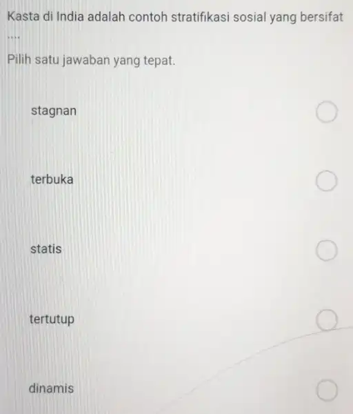 Kasta di India adalah contoh stratifikasi sosial yang bersifat __ Pilih satu jawaban yang tepat. stagnan terbuka statis tertutup dinamis