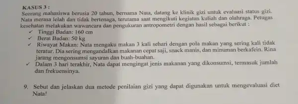 KASUS 3 : Seorang mahasiswa berusia 20 tahun bernama Nata, datang ke klinik gizi untuk evaluasi status gizi. Nata merasa lelah dan tidak bertenaga