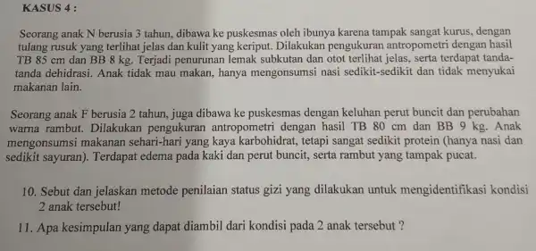 KASUS 4 : Seorang anak N berusia 3 tahun dibawa ke puskesmas oleh ibunya karena tampak sangat kurus , dengan tulang rusuk yang terlihat