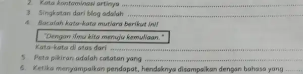 Kata kontaminasi artinya __ 3. Singkatan dari blog adalah __ 4.Bacalah kata-kata mutiara berikut ini! "Dengan ilmu kita menuju kemuliaan Kata-kata di atas dari