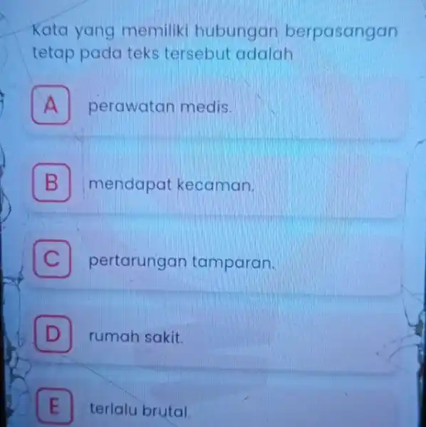 Kata yang memilik hubungan berpasangan tetap pada teks tersebut adalah . A perawatan medis. B mendapat kecaman. B C pertarungan tamparan. D rumah sakit.