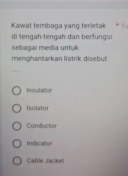 Kawat tembaga yang terletak di tengah -tengah dan berfungsi sebagai media untuk menghantarkan listrik disebut __ Insulator Isolator Conductor Indicator Cable Jacket 3