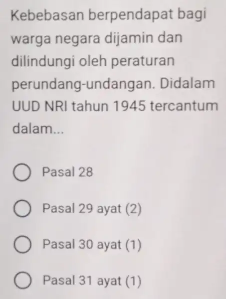 Kebebasan berpendapat bagi warga negara dijamin dan dilindungi oleh peraturan perundang-undangan . Didalam UUD NRI tahun 1945 tercantum dalam __ Pasal 28 Pasal 29