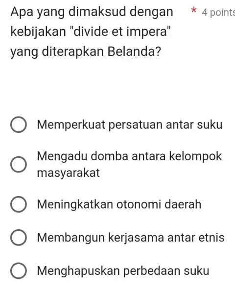 kebijakan "divide et impera" yang diterapkan Belanda? Memp erkuat persatuan antar suku Mengadu domba antara kelompok masyarakat Meningkatkan otonomi daerah Memban gun kerjasama antar