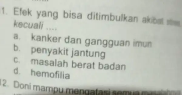 kecuali ang bisa ditimbulkan akibat stres __ a. kanker dang angguan imun b. penyakit jantung c. mas alah berat b adan d. hemofilia 2.