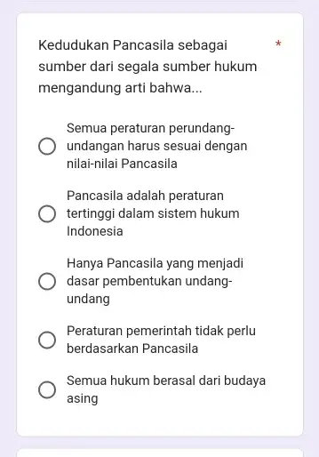 Kedudukan Pancasila sebagai sumber dari segala sumber hukum mengandung arti bahwa __ Semua peraturan perundang- undangan harus sesuai dengan nilai-nilai Pancasila Pancasila adalah peraturan