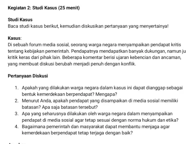 Kegiatan 2: Studi Kasus (25 menit) Studi Kasus Baca studi kasus berikut kemudian diskusikan pertanyaan yang menyertainya! Kasus: Di sebuah forum media sosial, seorang