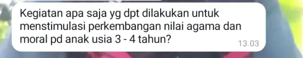 Kegiatan apa saja yg dpt dilakukan untuk menstimulasi perkembangan nilai agama dan moral pd anak usia 3-4 tahun?