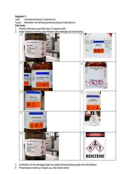 Kegiatan1.1 Judul :Lambang-lambang di laboratorium Tujuan :Memahami arti lambang-lambang bahaya di laboratorium Cara kerja: 1. Buatlah kelompok yang terdiri atas 3-5 peserta didik. 2.