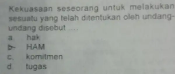 Keku asaa n ses eora ng untuk melak ukan sesua tu yang telah ditentukan oleh unda ng undang disebut __ a. hak b. HAM