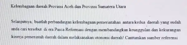 Kelembagaan daerah Provinsi Aceh dan Provinsi Sumatera Utara Selanjutnya, buatlah perbandingan kelembagaan pemerintahan antara kedua daerah yang sudah anda cari tersebut di era Pasca