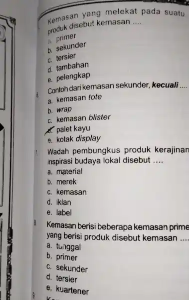 Kemasan yang melekat pada suatu disebut kemasan __ a primer b. sekunder c tersier d. tambahan e. pelengkap Contoh dari kemasan sekunder, kecuali __