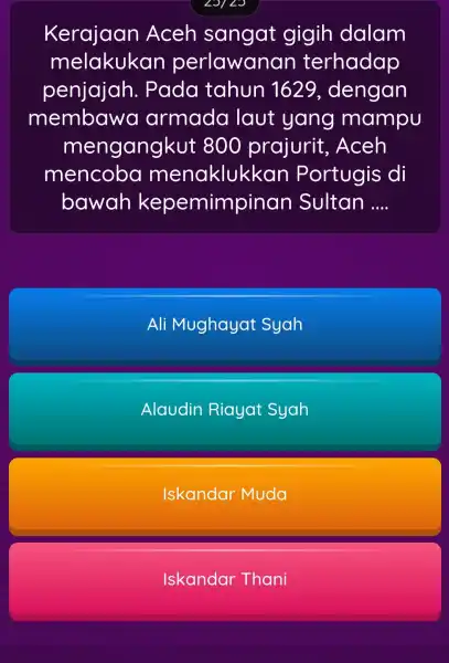 Kerajaan Aceh sangat gigih dalam melakukan perlawana n terhadap penjajah . Pada tahun 162 , dengan membawa armada laut yang mampu mengangkut 800 prajurit