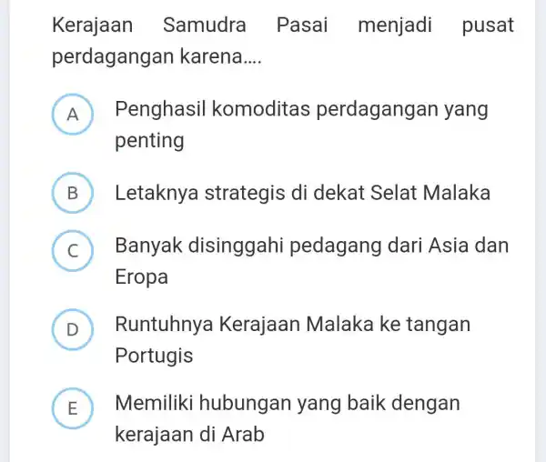 Kerajaan Samudra Pasai menjadi pusat perdagangan karena __ A Penghasil komoditas perdagan yan yang penting B ) Letaknya strategis di dekat Selat Malaka C