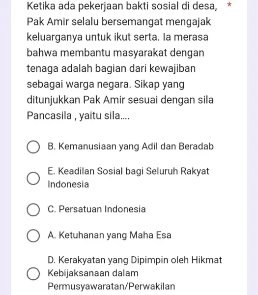 Ketika ada pekerjaan bakti sosial di desa, Pak Amir selalu bersemangat mengajak keluargany a untuk ikut serta . Ia merasa bahwa membantu masyarakat :