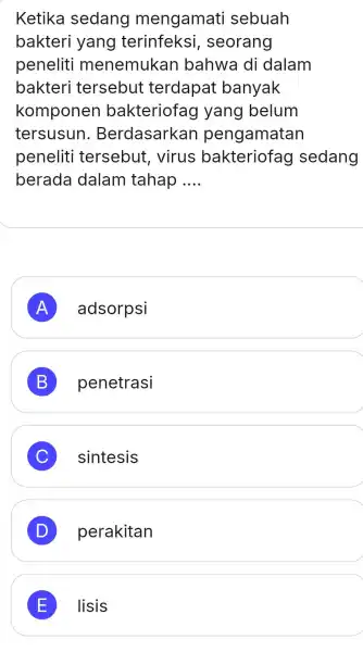 Ketika sedang mengamati sebuah bakteri yang terinfeksi , seorang peneliti menemukan bahwa di dalam bakteri tersebut terdapat banyak komponen bakteriofag yang belum tersusun .