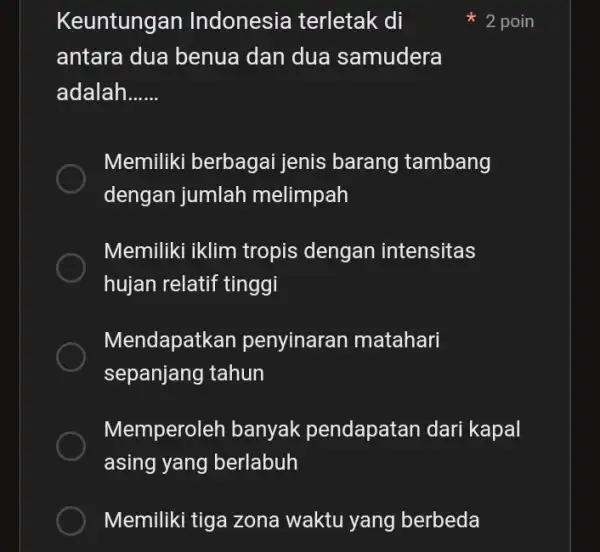 Keuntungan Indonesia terletak di antara dua benua dan dua samudera adalah __ Memiliki berbagai jenis barang tambang dengan jumlah melimpah Memiliki iklim tropis dengan