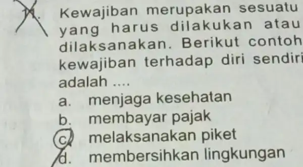 Kewajiba n meru paka n sesuatu yang ha rus dila kuka n ata u dilaksan akan. B erikut contoh kewajib an terhada p diri