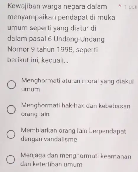 Kewajiban warga negara dalam menyampaik kan pendapat di muka umum seperti yang diatur di dalam pasal 6 Undang-Undang Nomor 9 tahun 1998, seperti berikut