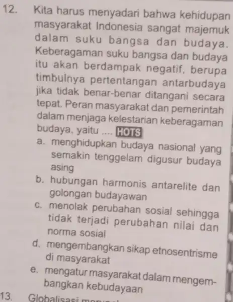 Kita harus menyadari bahwa kehidupan masyarakat sangat majemuk dalam suku bangsa dan budaya. Keberagaman suku bangsa dan budaya itu akan berdampak negatif , berupa