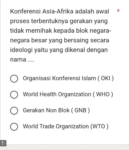 Konferensi Asia-Afrika adalah awal proses terbentuknya gerakan yang tidak memihak kepada blok negara- negara besar yang bersaing secara ideologi yaitu yang dikenal dengan nama