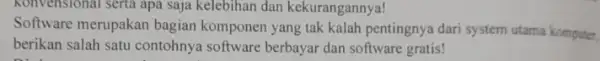 konvensional serta apa saja kelebihan dan kekurangannya! Software merupakan bagian komponen yang tak kalah pentingnya dari system utama komputer. berikan salah satu contohnya software