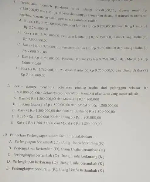 Kp3000000,00 8. Perusahaan membeli peralatan kantor seharga 9.750000,00 . dibnyar tunai Rp 2.750.000,00 dan sisa nya dibayar dua minggu yang akan datang. Berdasarkan transaksi