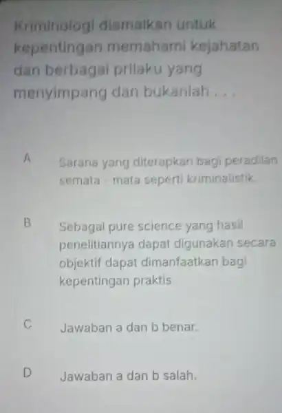 Kriminolog diamalk an untuk kepenting an memahami kejahatan dan berbagai prilaku yang menyimp ang dan bukanlah __ A Sarana yang diterapkan bagi peradilan semata