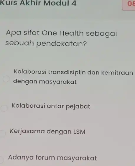 Kuis Akhir Modul 4 Apa sifat One Health sebagai sebuah pendekatan? Kolaborasi transdisiplin dan kemitraan dengan masyarakat Kolaborasi antar pejabat Kerjasama dengan LSM Adanya