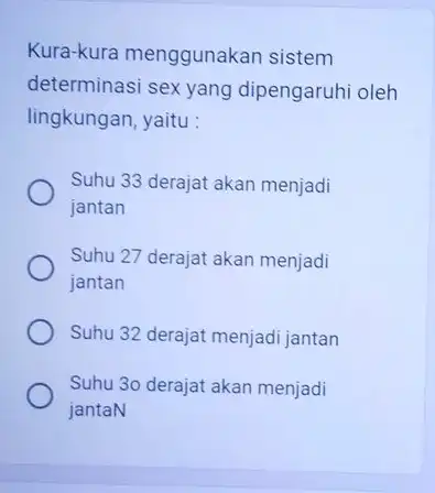 Kura-kura menggunakan sistem determinasi sex yang dipengaruhi oleh lingkungan, yaitu : Suhu 33 derajat akan menjadi jantan Suhu 27 derajat akan menjadi jantan Suhu