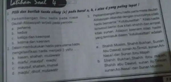 l. . Pilih dan berilah tanda silang (x) pada huruf a, b, c atau d yang paling tepat ! 1 Perkembanga in ilmu hadis