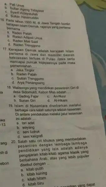 là a. Pati Unus b. Sultan Ageng Titayasa c. Syarif Hidayatutiah d. Sultan Hasanuddin 16. Pada tahun 1500 M. di Jawa Tengah berdiri bernama