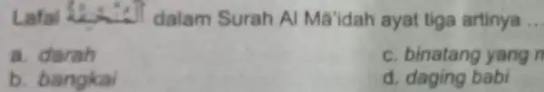 Lafal dalam Surah Al Ma'idah ayat tiga artinya __ a. darah c. binatang yang n b. bangkal d. daging babi