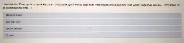 Laki-laki dan Perempuan masuk ke dalam dunia pink (pink world) bagi anak Perempuan dan dunia biru (blue world) bagi anak laki-laki. Pernyataan ini disampaikan