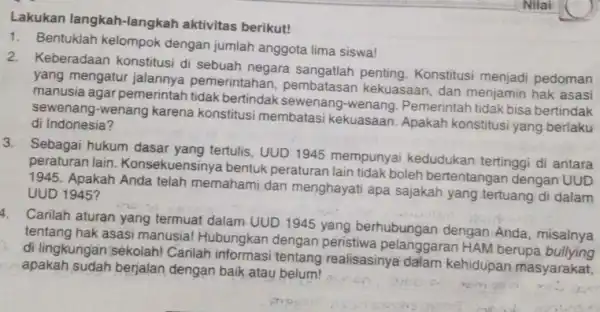 Lakukan langkah -langkah aktivitas berikut! 1. Bentuklah kelompok dengan jumlah anggota lima siswa! 2.Keberadaan konstitusi di sebuah negara Konstitusi menjadi pedoman yang mengatur jalannya