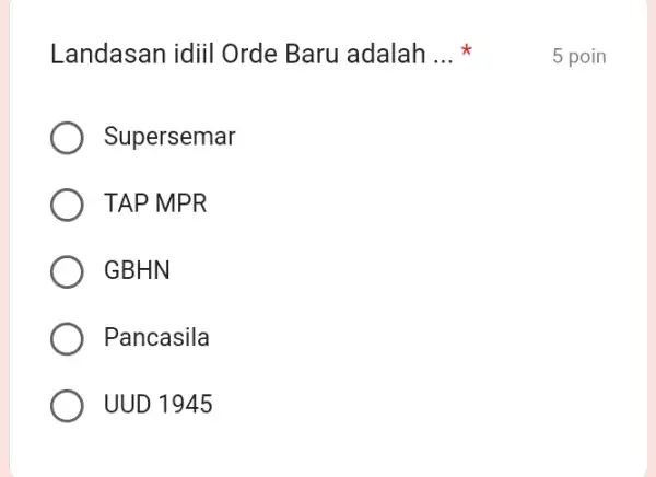 Landasan idiil Orde Baru adalah __ Supersemar TAP MPR GBHN Pancasila UUD 1945 5 poin