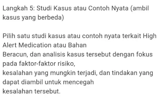 Langkah 5: Studi Kasus atau Contoh Nyata (ambil kasus yang berbeda) Pilih satu studi kasus atau contoh nyata terkait High Alert Medication atau Bahan