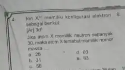 lanx^2 memiliki konfigurasi elektron 9. sebagai berikut. [Ar]3d^circ Jika atom X memilik neutron sebanyak 30, maka atom X tersebut memilik nomor massa __ a.