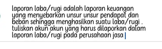 laporan laba/rugi adalah laporan keuangan yang menyebarki an unsur unsur pendapat dan beban sehingga menghasilkan suatu laba/rugi tuliskan akun akun dilaporkan dalam laporan laba/rugi