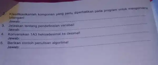 lasifikasikanlah komponen yang perlu diperhatikan pada program untuk mengonversi bilangan! Jawab: .. __ 3.Jelaskan tentang pendefinisian variabel! Jawab: . __ Konversikan Jawab: ..... __