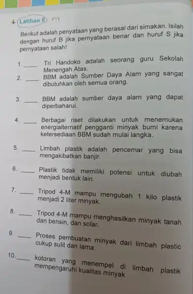 Latihan 5 FTE Berikut adalah penyataan yang berasal dari simakan Isilah dengan huruf B jika pernyataan benar dan huruf S jika pernyataan salah! 1.