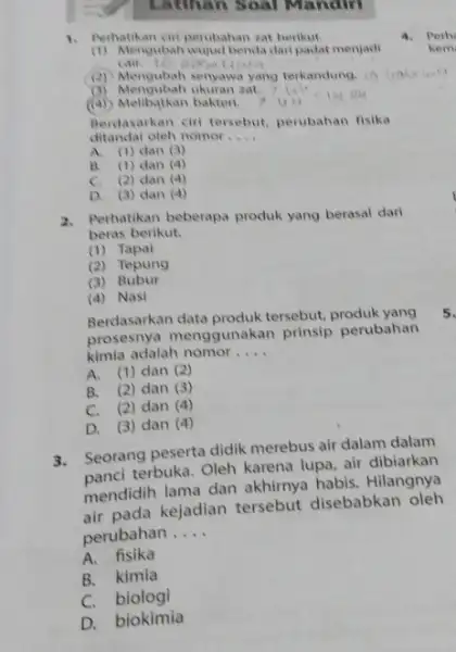 Latihan Soal Mandiri 1. Perhatikan ciri perubahan aat berikut (1) Mengubah wujud benda dari padat menjadi cair. (2) Mengubah senyawa yang terkandung. (3) Mengubah