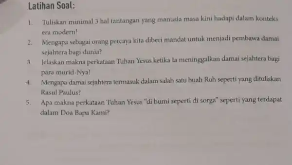 Latihan Soal: 1.Tuliskan minimal 3 hal tantangan yang manusia masa kini hadapi dalam konteks era modern! 2.Mengapa sebagai orang percaya kita diberi mandat untuk