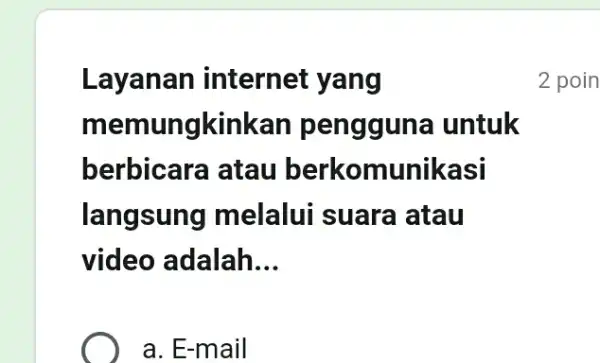 Layanan internet yang memungkir kan penggun a untuk berbicara atau berkomunikasi langsung melalui suara atau video adalah __ a. E-mail 2 poin