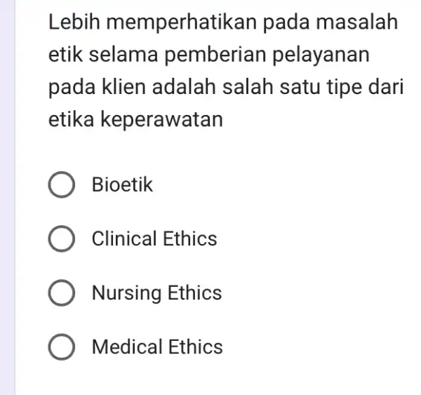 Lebih memperhatikan pada masalah etik selama pemberi an pelayanan pada klien adalah salah satu tipe dari etika keperawatan Bioetik Clinical Ethics ) Nursing Ethics