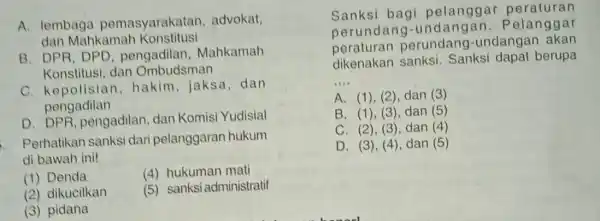 A. lembaga pemasyarakatan , advokat, dan Mahkamah Konstitusi B. DPR, DPD , pengadilan Mahkamah Konstitusi, dan Ombudsman C. kepolisian hakim,jaksa dan pengadilan D. DPR,