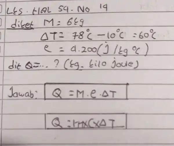 LEs. HAL 59. No 14 diket M=689 [ Delta T=78^circ mathrm(C)-10^circ mathrm(C)=60^circ mathrm(C) e=4.200(j / mathrm(kg)( )^circ mathrm(C)) ] dit Q=ldots ? (kg. tilo