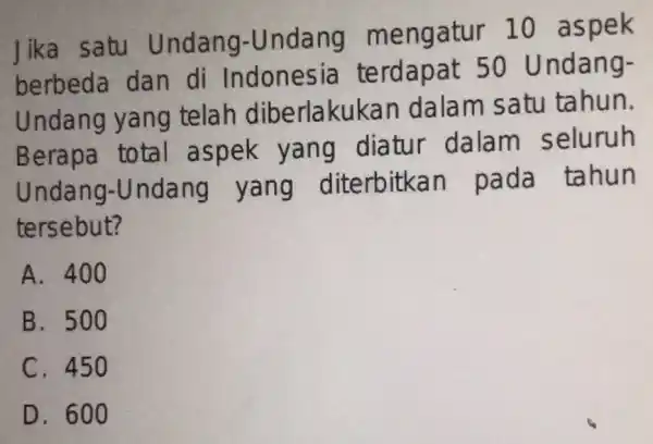 lika satu Undang-Undang mengatur 10 aspek berbeda dan di Indonesi a terdapat 50 Undang- Undang yang telah diberlakukan dalam satu tahun. Berapa total aspek