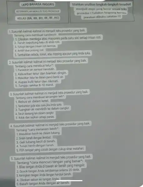 LK BAHASA INGGRIS KETERAN IPILAN MENULI IS TEKS PROSEDUR KELAS (8A,8B,8D,8E,8F,8G) 1. Susunlah kalimat-kalimat ini menjadi teks prosedur yang baik. Tentang cara membuat sandwich: