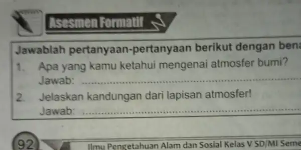 Lsasme n Formatif Jawablah pertanyaan -pertanyaan berikut dengan ben 1. Apa yang kamu ketahui mengenai atmosfer bumi? Jawab: __ ...................................................................... 2.Jelaskan kandungan dari lapisan